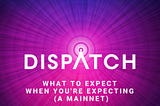 Dispatch Dev Update 8 — Mainnet Launch