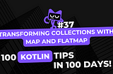 Kotlin Tip #37: Transforming Collections with map and flatMap — 100 Kotlin Tips in 100 Days