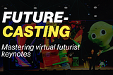 FUTURE-CASTING — Mastering Virtual Futurist Keynotes