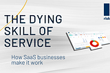 The Dying Skill Of Service in SaaS