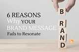 6 Reasons Why Your Brand Message Fails to Resonate