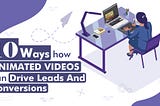 10 Ways How Animated Videos Can Drive Leads And Conversions