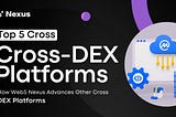 Top 5 Cross-DEX Platforms How Web5 Nexus Advances Other Cross-DEX Platforms