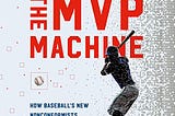 Review of “The MVP Machine: How Baseball’s New Nonconformists Are Using Data to Build Better…