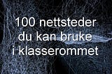 100 nettsteder du kan bruke i klasserommet