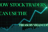 Understanding the Treasury Yield Curve and How Investors Can Use It in Stock Trading