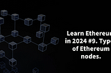 Learn Ethereum in 2024. #9. Types of Ethereum nodes.