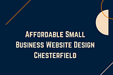 Affordable Small Business Website Design Chesterfield