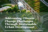 Addressing Climate Change Challenges Through Sustainable Urban Development