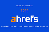 Create Free Ahrefs Webmaster Account