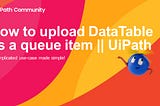 How to upload DataTable as a queue item in UiPath