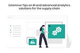 Extensive Tips on BI and Advanced Analytics Solutions for the Supply Chain