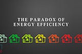 The Paradox of Energy Efficiency