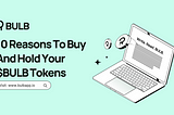 10 Reasons To Buy And Hold Your $BULB Tokens