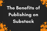 publishing on substack, substack review, is substack worth it, substack newsletter, charging for newsletters, substack blog