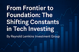 From Frontier to Foundation: The Shifting Constants in Tech Investing