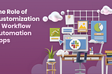 The Role of Customization in Workflow Automation Apps