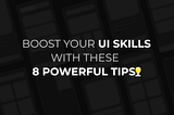 Want to Boost Your UI Skills? Discover These 8 Powerful Tips!