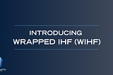 Introducing Wrapped IHF (WIHF)