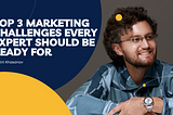Top 3 Marketing Challenges Every Expert Should Be Ready For