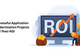 Case Studies: Successful Application Modernization Projects and Their ROI