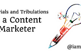 The Trials and Tribulations of a Content Marketer