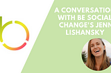 Conversation with Be Social Change’s Jenn Lishansky
