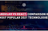 Angular vs React: Comparison of Most Popular 2021 Technologies