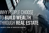 Why People Choose Real Estate To Build Wealth