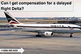 Can I get compensation for a delayed flight Delta?