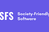 What is Society-Friendly Software?