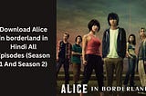 Download Alice in borderland in Hindi All Episodes (Season 1 And Season 2)