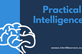 Practical Intelligence: What Is It? And How Can You Improve Your Own?