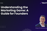 Understanding the Marketing Game: A Guide for Founders