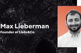 A graphic that features Max Lieberman, Founder of Liebs&Co, along with his headshot.