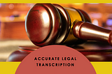 Transcribing Legal Proceedings Accurately and Clearly in Court