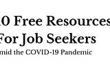 10 FREE Resources for JOB SEEKERS during COVID-19 PANDEMIC