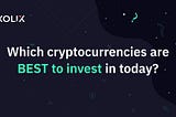 Which cryptocurrencies are BEST to invest in today?