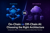 On-Chain vs Off-Chain AI: Choosing the Right Architecture