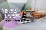 Building Blocks of an eCommerce Business
