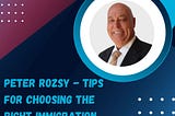 Peter Rozsy — Tips for Choosing the Right Immigration Agent