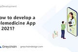 How to develop a telemedicine app in 2021