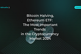 Bitcoin Halving, Ethereum ETF: The Most Important Trends in the Cryptocurrency Market 2024