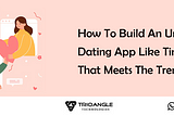 How To Build An Unique Dating App Like Tinder That Meets The Trends?