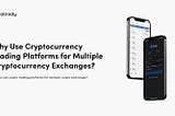 Why Use Cryptocurrency Trading Platforms for Multiple Cryptocurrency Exchanges?