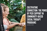 Cultivating Connection: The Power of Peer Support in Community-Based Social Therapy Programs |…