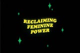 Reclaiming feminine power — how we lack it and how to regain it