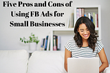 Five Pros And Cons Of Using FB Ads For Small Businesses