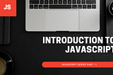 INTRO  TO THE WORLD OF JAVASCRIPT