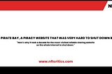 THE STORY OF PIRATE BAY, A PIRACY WEBSITE THAT WAS VERY HARD TO SHUT DOWN BY NFT CRITICS